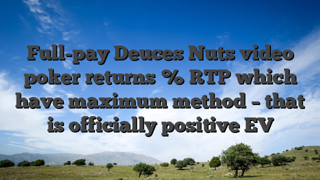 Full-pay Deuces Nuts video poker returns % RTP which have maximum method – that is officially positive EV