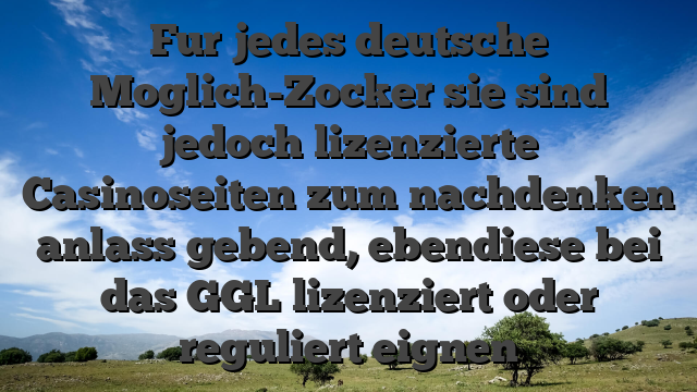 Fur jedes deutsche Moglich-Zocker sie sind jedoch lizenzierte Casinoseiten zum nachdenken anlass gebend, ebendiese bei das GGL lizenziert oder reguliert eignen
