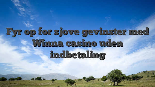 Fyr op for sjove gevinster med Winna casino uden indbetaling