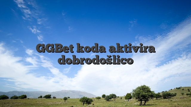 GGBet koda aktivira dobrodošlico