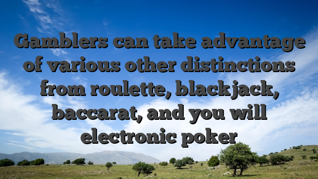 Gamblers can take advantage of various other distinctions from roulette, blackjack, baccarat, and you will electronic poker