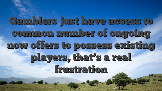 Gamblers just have access to common number of ongoing now offers to possess existing players, that’s a real frustration