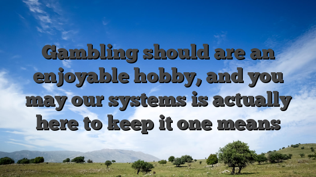 Gambling should are an enjoyable hobby, and you may our systems is actually here to keep it one means