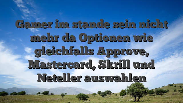 Gamer im stande sein nicht mehr da Optionen wie gleichfalls Approve, Mastercard, Skrill und Neteller auswahlen