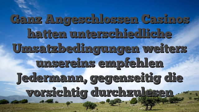 Ganz Angeschlossen Casinos hatten unterschiedliche Umsatzbedingungen weiters unsereins empfehlen Jedermann, gegenseitig die vorsichtig durchzulesen