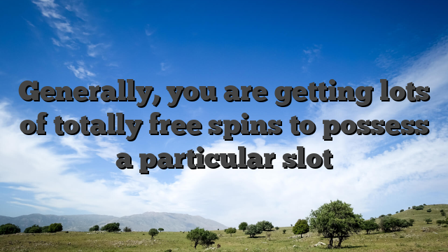 Generally, you are getting lots of totally free spins to possess a particular slot
