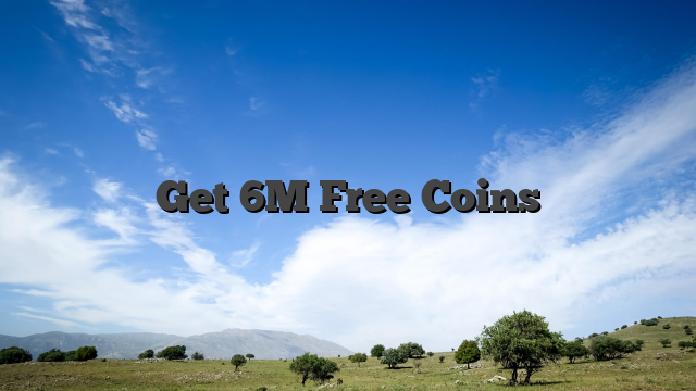 Get 6M Free Coins