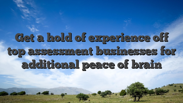Get a hold of experience off top assessment businesses for additional peace of brain