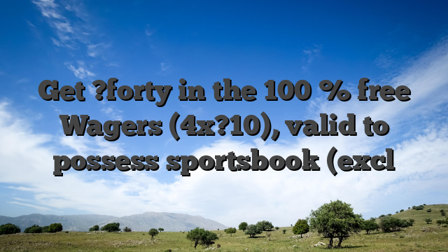 Get ?forty in the 100 % free Wagers (4x?10), valid to possess sportsbook (excl