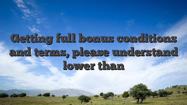 Getting full bonus conditions and terms, please understand lower than