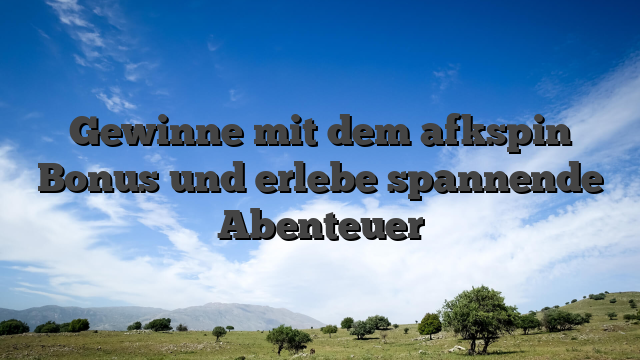 Gewinne mit dem afkspin Bonus und erlebe spannende Abenteuer