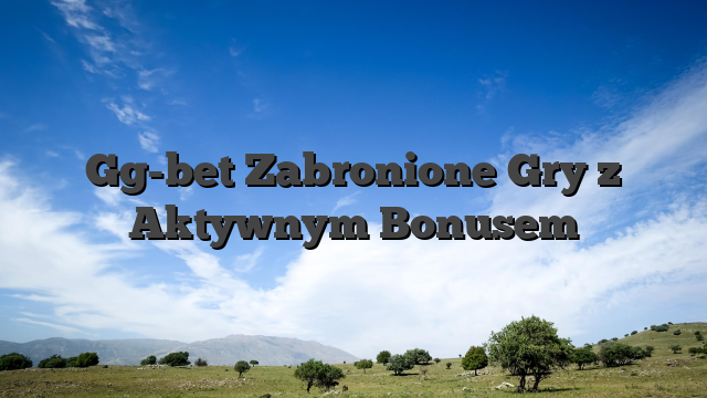 Gg-bet Zabronione Gry z Aktywnym Bonusem