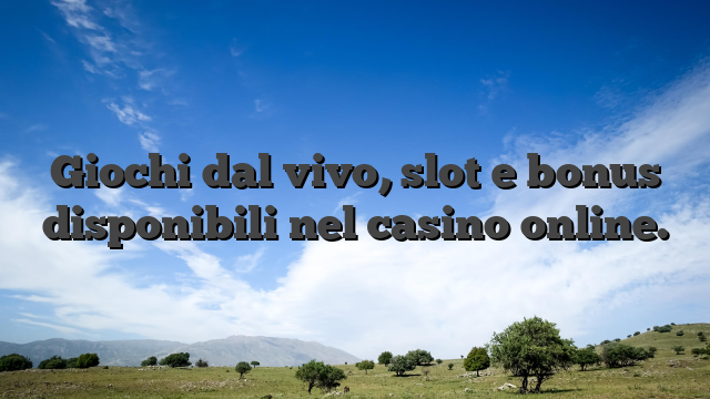 Giochi dal vivo, slot e bonus disponibili nel casino online.