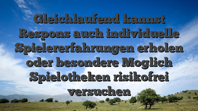 Gleichlaufend kannst Respons auch individuelle Spielererfahrungen erholen oder besondere Moglich Spielotheken risikofrei versuchen