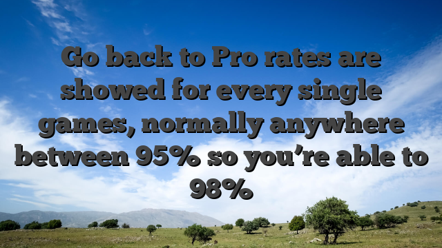 Go back to Pro rates are showed for every single games, normally anywhere between 95% so you’re able to 98%