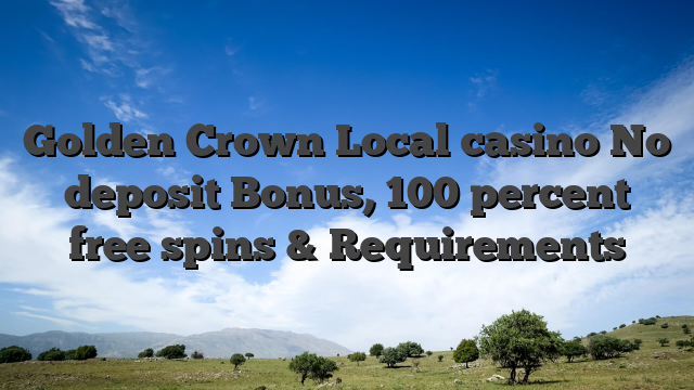 Golden Crown Local casino No deposit Bonus, 100 percent free spins & Requirements