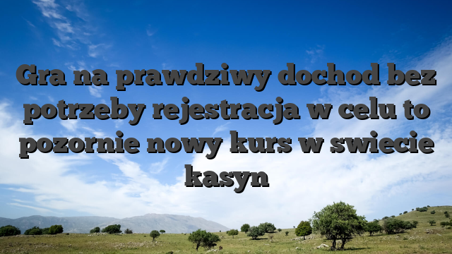 Gra na prawdziwy dochod bez potrzeby rejestracja w celu to pozornie nowy kurs w swiecie kasyn