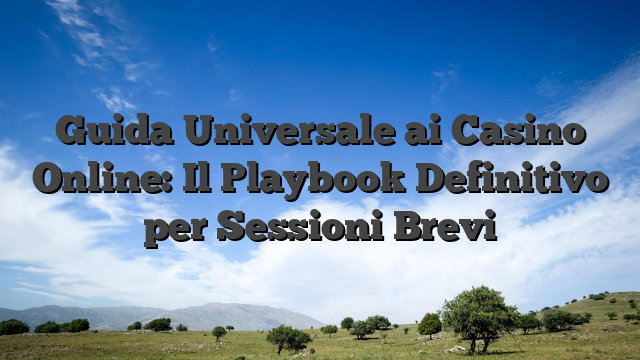 Guida Universale ai Casino Online: Il Playbook Definitivo per Sessioni Brevi