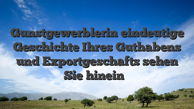 Gunstgewerblerin eindeutige Geschichte Ihres Guthabens und Exportgeschafts sehen Sie hinein �