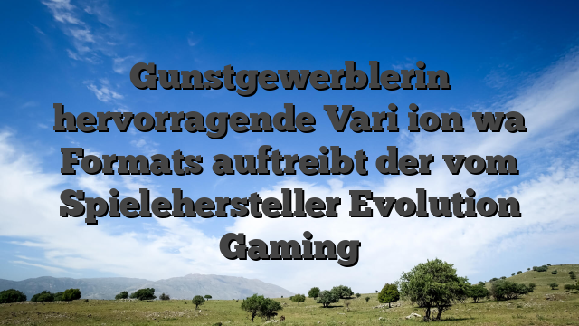 Gunstgewerblerin hervorragende Vari ion wa Formats auftreibt der vom Spielehersteller Evolution Gaming