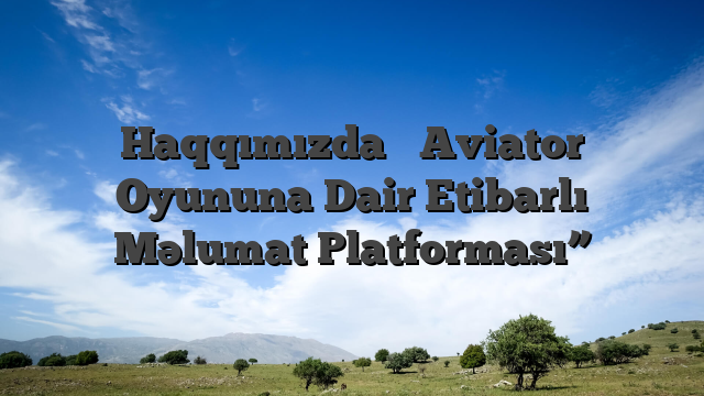 Haqqımızda ᐉ Aviator Oyununa Dair Etibarlı Məlumat Platforması”