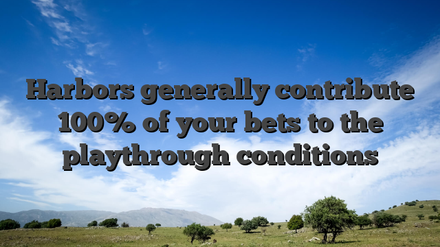 Harbors generally contribute 100% of your bets to the playthrough conditions