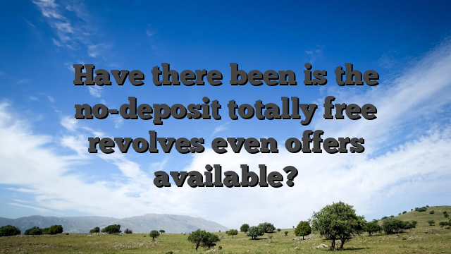 Have there been is the no-deposit totally free revolves even offers available?