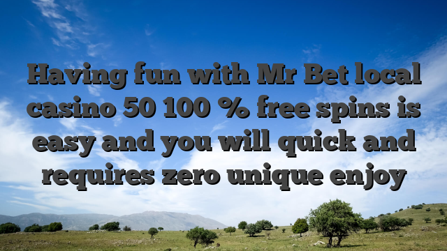 Having fun with Mr Bet local casino 50 100 % free spins is easy and you will quick and requires zero unique enjoy
