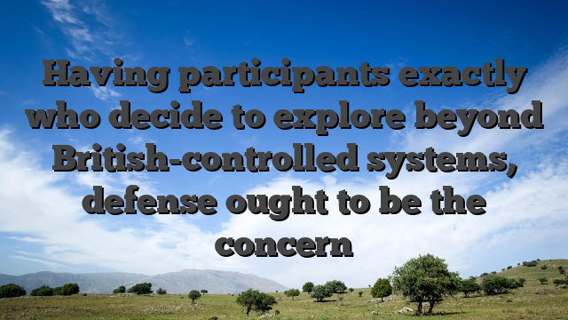 Having participants exactly who decide to explore beyond British-controlled systems, defense ought to be the concern