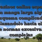 Hay casinos online espanoles con manga larga algun esquema complicado desplazandolo hacia el pelo una de normas excesivamente complejas