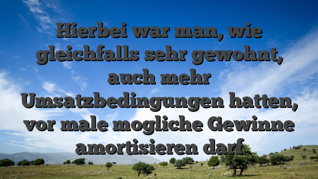 Hierbei war man, wie gleichfalls sehr gewohnt, auch mehr Umsatzbedingungen hatten, vor male mogliche Gewinne amortisieren darf