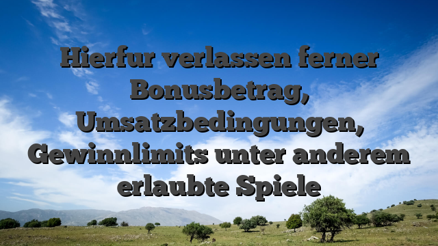Hierfur verlassen ferner Bonusbetrag, Umsatzbedingungen, Gewinnlimits unter anderem erlaubte Spiele