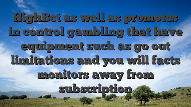 HighBet as well as promotes in control gambling that have equipment such as go out limitations and you will facts monitors away from subscription