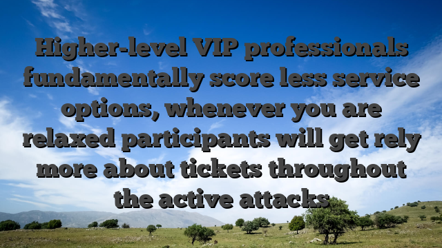 Higher-level VIP professionals fundamentally score less service options, whenever you are relaxed participants will get rely more about tickets throughout the active attacks