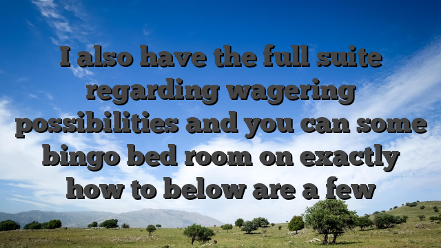 I also have the full suite regarding wagering possibilities and you can some bingo bed room on exactly how to below are a few