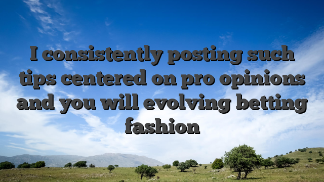 I consistently posting such tips centered on pro opinions and you will evolving betting fashion