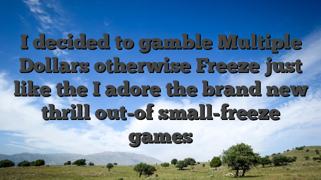 I decided to gamble Multiple Dollars otherwise Freeze just like the I adore the brand new thrill out-of small-freeze games