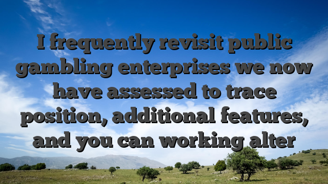 I frequently revisit public gambling enterprises we now have assessed to trace position, additional features, and you can working alter