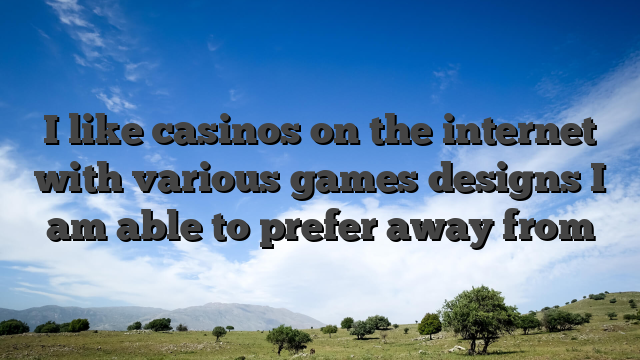 I like casinos on the internet with various games designs I am able to prefer away from