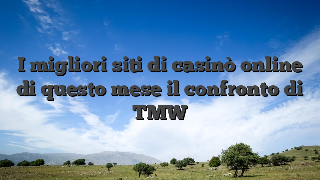 I migliori siti di casinò online di questo mese il confronto di TMW