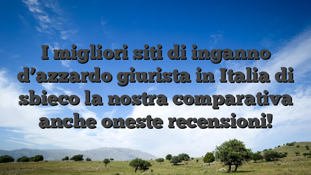 I migliori siti di inganno d’azzardo giurista in Italia di sbieco la nostra comparativa anche oneste recensioni!
