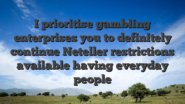 I prioritise gambling enterprises you to definitely continue Neteller restrictions available having everyday people