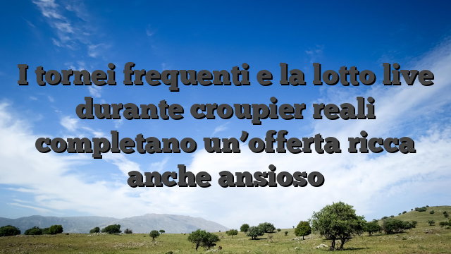 I tornei frequenti e la lotto live durante croupier reali completano un’offerta ricca anche ansioso