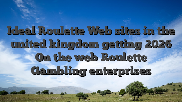 Ideal Roulette Web sites in the united kingdom getting 2026 On the web Roulette Gambling enterprises