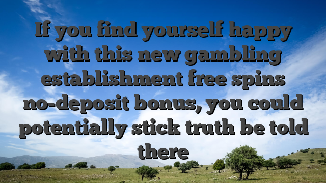 If you find yourself happy with this new gambling establishment free spins no-deposit bonus, you could potentially stick truth be told there