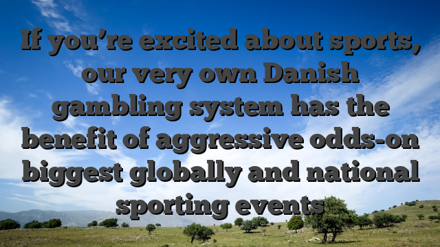 If you’re excited about sports, our very own Danish gambling system has the benefit of aggressive odds-on biggest globally and national sporting events