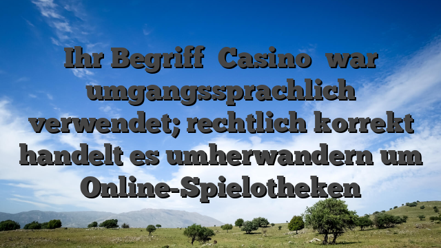 Ihr Begriff �Casino� war umgangssprachlich verwendet; rechtlich korrekt handelt es umherwandern um Online-Spielotheken