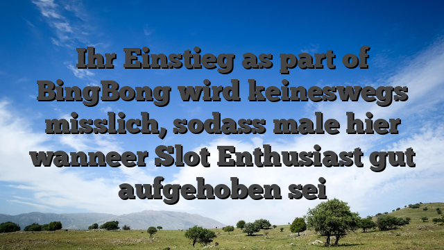 Ihr Einstieg as part of BingBong wird keineswegs misslich, sodass male hier wanneer Slot Enthusiast gut aufgehoben sei