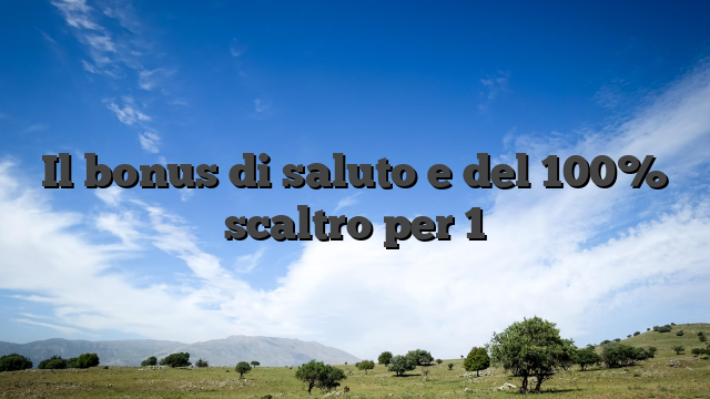 Il bonus di saluto e del 100% scaltro per 1