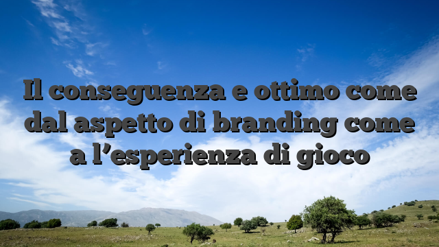 Il conseguenza e ottimo come dal aspetto di branding come a l’esperienza di gioco